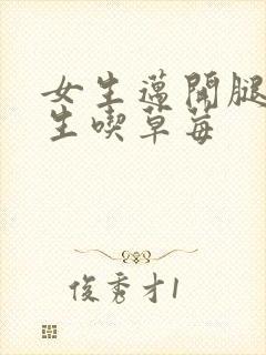 女生迈开腿让男生吃草莓