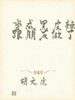 变成黑皮辣妹后跟朋友做了无增删翻译