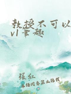 教授不可以c1v1笔趣