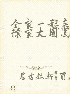 全家一起来黄霞徐家大团圆