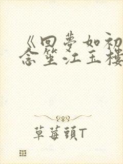 《回梦如初》阮念笙江玉楼