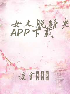 女人脱精光直播APP下载