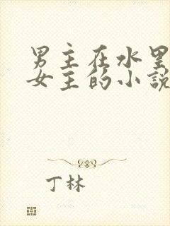 男主在水里要了女主的小说