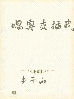 嗯奥爽插我好硬