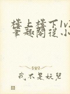 楼上楼下1v2笔趣阁从小到大