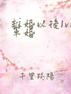 离婚以后1v1军婚