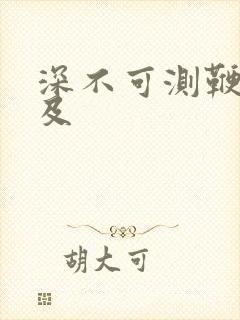 深不可测鞭长莫及