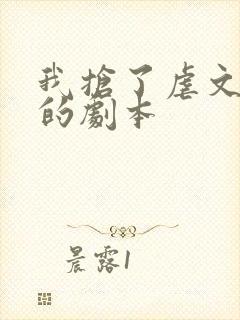 我抢了虐文男主的剧本