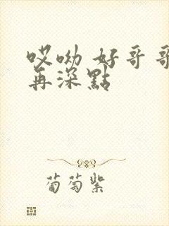 哎呦 好哥哥 再深点