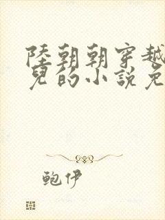 陆朝朝穿越成婴儿的小说免费阅读全文