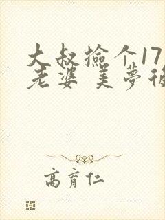 大叔捡个17岁老婆 美梦后却想哭