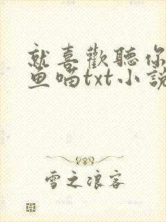 就喜欢听你叫烤鱼喵txt小说