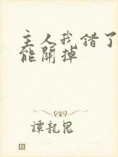 主人我错了能不能关掉