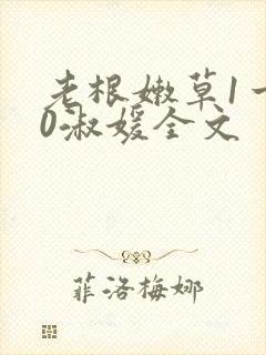 老根嫩草1一40淑媛全文