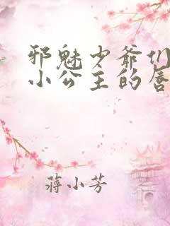 邪魅少爷们霸上小公主的唇