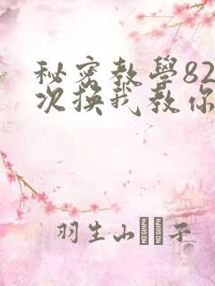 秘密教学82这次换我教你了SVIP