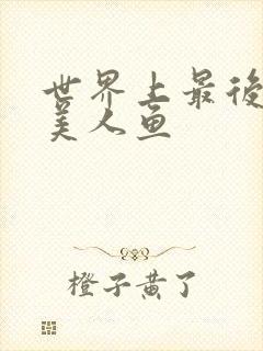 世界上最后一条美人鱼