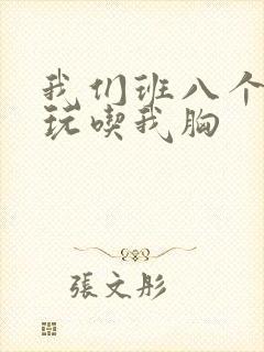 我们班八个男生玩吃我胸