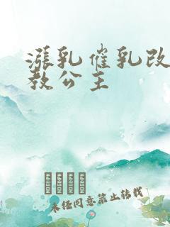 涨乳催乳改造调教公主