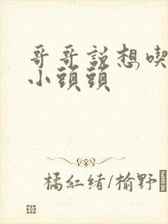 哥哥说想吃我的小头头