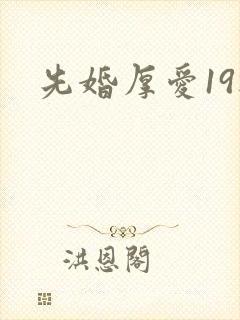 先婚厚爱19楼