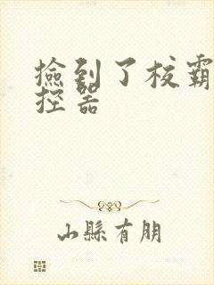 捡到了校霸的遥控器