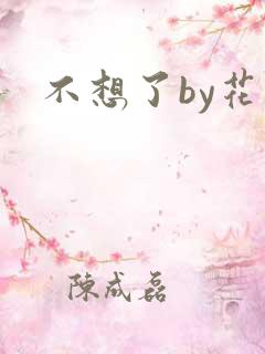 不想了by花卷