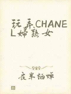 玩弄CHANEL妇熟女