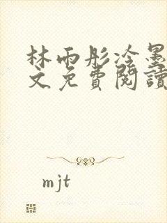 林雨彤冷墨寒全文免费阅读