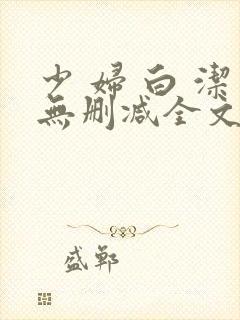 少 妇 白 洁无删减全文阅读