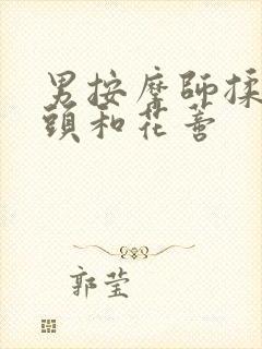 男按摩师揉我奶头和花蒂