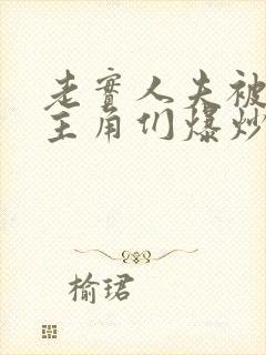 老实人夫被爆炒主角们爆炒了