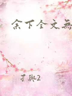 余下全文无防盗