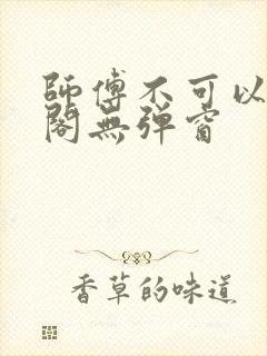 师傅不可以笔趣阁无弹窗