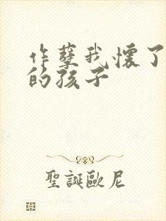 作孽我怀了儿子的孩子