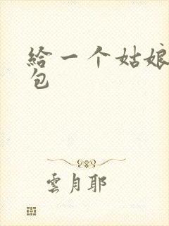 给一个姑娘开了包