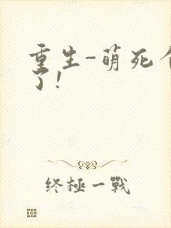 重生-萌死个人了!