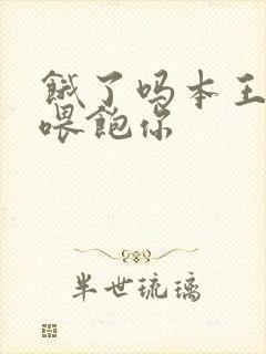 饿了吗本王这就喂饱你