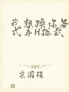 我想躁你各种花式弄H总裁