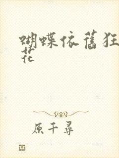 蝴蝶依旧狂恋着花