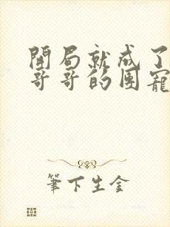 开局就成了六个哥哥的团宠