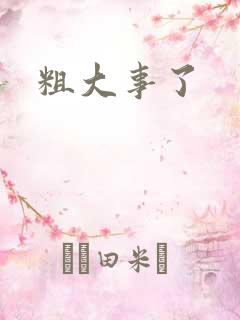 粗大事了