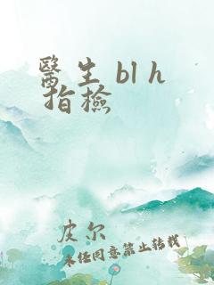 医生 bl h 指检