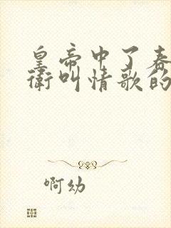 皇帝中了春药侍卫叫情歌的小说