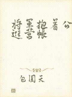 将军抱着公主走进营帐