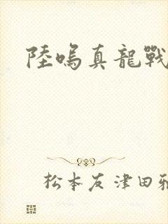 陆呜真龙战决