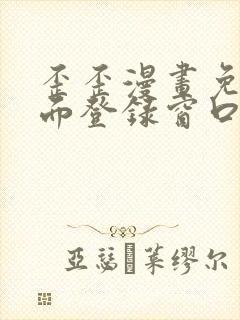 歪歪漫画免费页面登录窗口弹窗