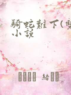 骑蛇难下(双)小说