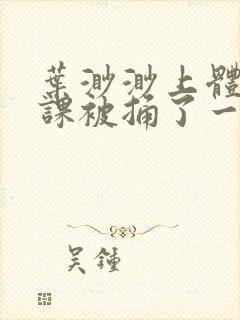 叶渺渺上体育课课被捅了一节课