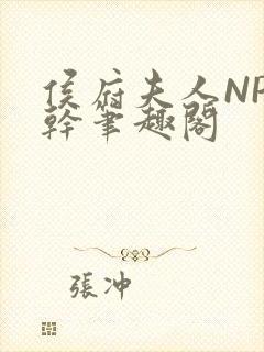 侯府夫人NP高干笔趣阁